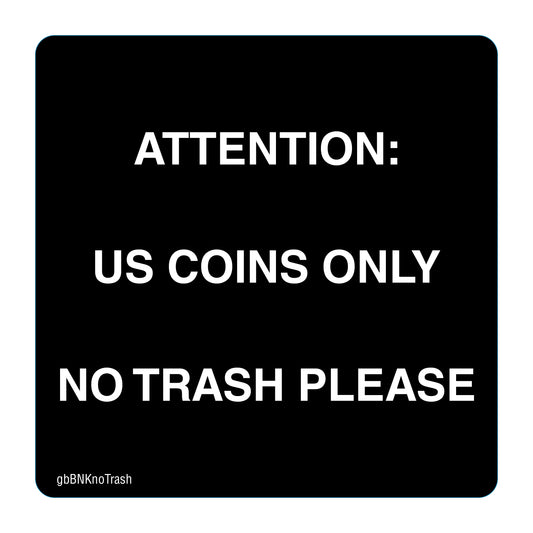 4 inch by 4 inch decal stating "Attention U.S. coins only. No trash please"
